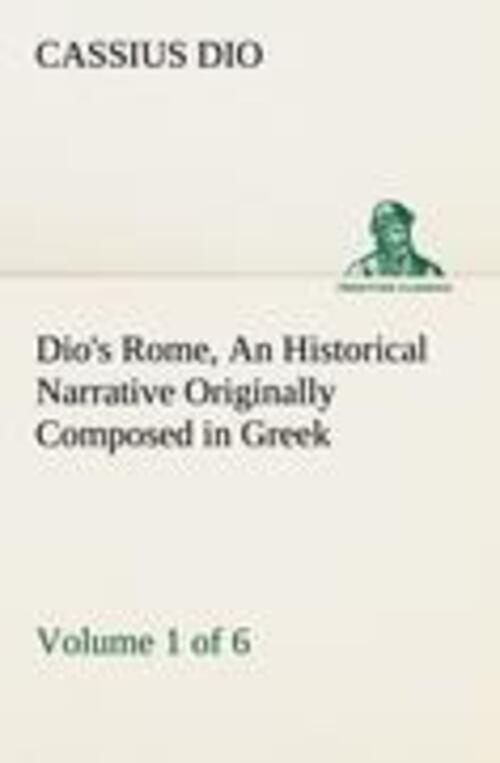 Cassius Dio | Dio's Rome, Volume 1 (of 6) An Historical Narrative