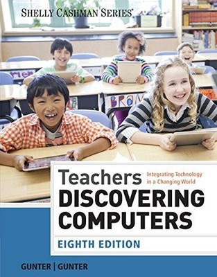 Teachers Discovering Computers : Integrating Technology in a Changing World...