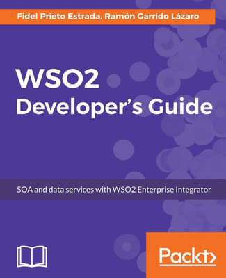 WSO2 Developer'S Guide: SOA and Data Services with WSO2 Enterprise Integrator