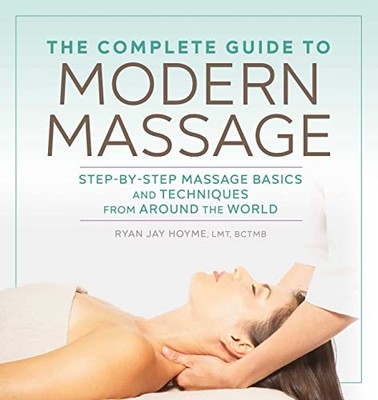 The Complete Guide to Modern Massage: Step-By-Step Massage Basic