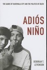 Adios Nino: The Gangs of Guatemala City and the Politics of Death by Deborah T. Levenson (Paperback, 2013)