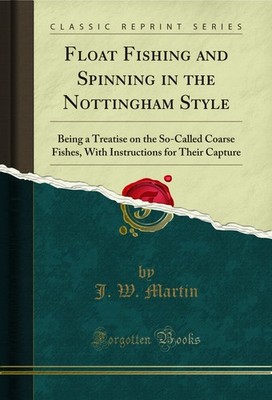 Float Fishing and Spinning in the Nottingham Style (Classic Reprint)