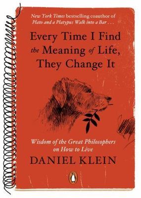 Every Time I Find the Meaning of Life, They Change It: Wisdom of the Great Phi..