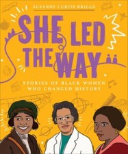 She Led the Way: Stories of Black Women Who Changed History by Suzanne Curtis B