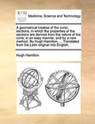 A Geometrical Treatise of the Conic Sections, in Which the Properties of the Sections Are Derived from the Nature of the Cone, in an Easy Manner, and by a New Method. by Hugh Hamilton, ... Translated from the Latin Original Into English. by Hugh Hamilton (Paperback / softback, 2010)