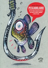 Pescabolario. Un vero falso manuale di pesca, con tanto di lemmi, bigattin...