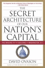The Secret Architecture of Our Nation's Capital: The Masons and the Building...