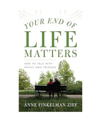 Your End of Life Matters: How to Talk with Family and Friends: How to Talk with 