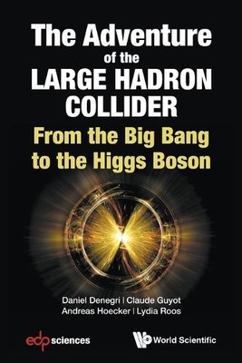 Adventure Of The Large Hadron Collider, The: From The Big Ban... - 9789813237117