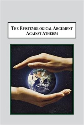 The Epistemological Argument Against Atheism: Why a Knowledge of God Is Implied