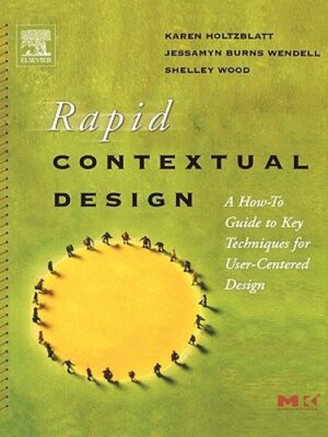 Rapid Contextual Design: A How-To Guide to Key Techniques for User-Centered: New