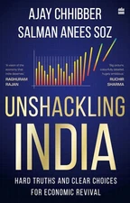 Unshackling India: Hard Truths and Clear Choices for Economic Revival by Ajay Ch