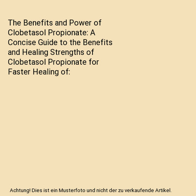 The Benefits and Power of Clobetasol Propionate: A Concise Guide to the Benefits
