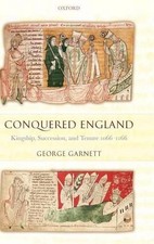 Conquered England: Kingship, Succession, and Tenure 1066-1166 by George Garnett 