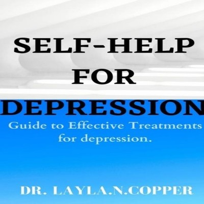 SELF HELP FOR DEPRESSION GUIDE TO EFFECTIVE TREATMENTS FOR DEPRES