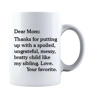 Dear Mom:Thanks for putting up with a bratty child Love Your favorite Coffee Mug