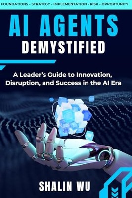 AI Agents Demystified: A Leader s Guide to Innovation, Disruption, and Suc...