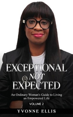 Exceptional Not Expected Volume 2: An ordinary woman's guide to Living an Except