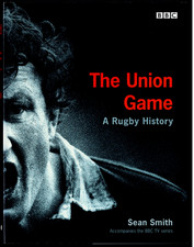 The Union Game - A Rugby History ; by Sean Smith - Hardcover Book