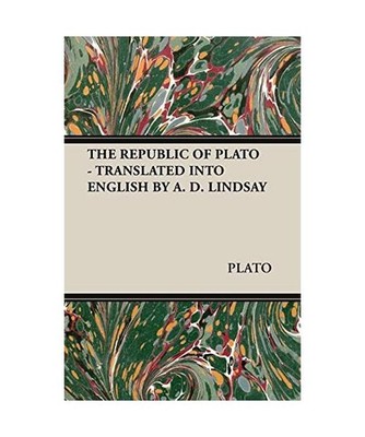 THE REPUBLIC OF PLATO - TRANSLATED INTO ENGLISH BY A. D. LINDSAY, Plato