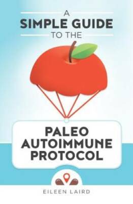 A Simple Guide to the Paleo Autoimmune Protocol - Paperback - GOOD