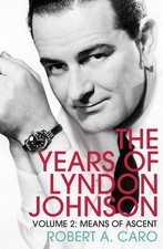 Means of Ascent: The Years of Lyndon Johnson (Volume 2) By Robert A Caro