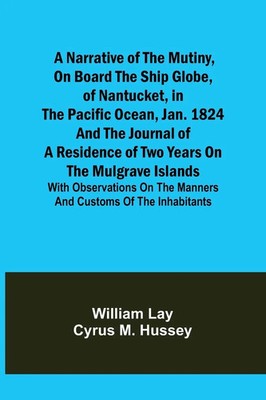 A Narrative of the Mutiny, on Board the Ship Globe, of Nantucket, in the...