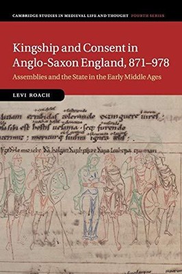 Roach - Kingship and Consent in Anglo-Saxon England 871-978 - New pa - S9000z
