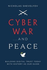 Cyber War...and Peace: Building Digital Trust Today with History as Our Guid...