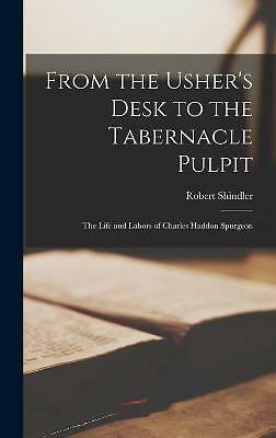 From the Usher's Desk to the Tabernacle Pulpit; the Life and Labors of ...