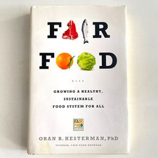SIGNED Fair Food : Growing a Healthy, Sustainable Food System by Oran Hesterman