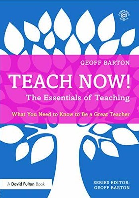 Teach Now! The Essentials of Teaching: What You Need by Barton, Geoff 0415714915