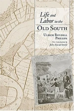 LIFE AND LABOR IN THE OLD SOUTH (SOUTHERN CLASSICS) By Ulrich Bonnell Phillips