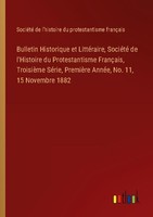 Bulletin Historique Et LittéRaire, SociéTé De L'histoire Du Protestantisme Franç