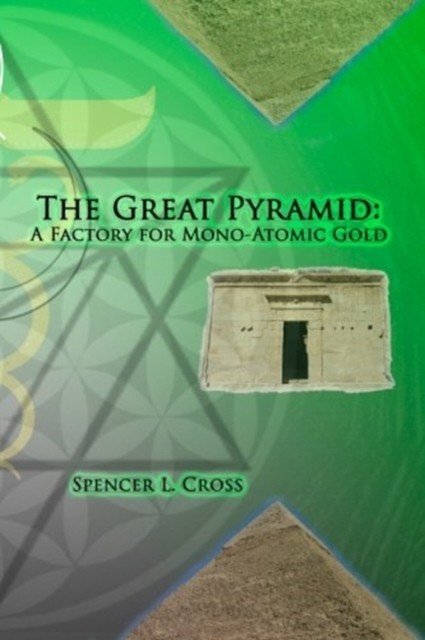 The Great Pyramid A Factory for MonoAtomic Gold by Spencer L Cross PAPERBACK