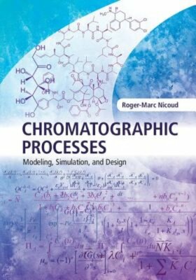 Chromatographic Processes: Modeling, Simulation, and Design by Roger-Marc Nicoud
