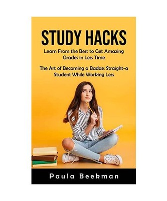 Study Hacks: Learn From the Best to Get Amazing Grades in Less Time (The Art of 