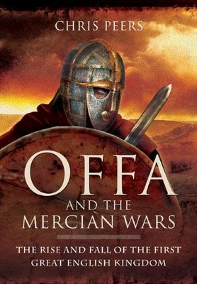 Offa and the Mercian Wars: The Rise and Fall of the ... by Peers, Chris Hardback