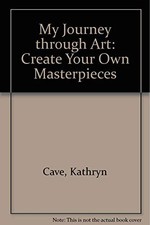 My Journey Through Art: Create Your Own Masterpieces by Cave, Kathryn