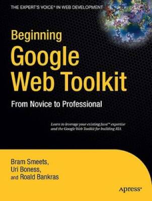 Beginning Google Web Toolkit: From Novice to Professional (Experts Voice - GOOD