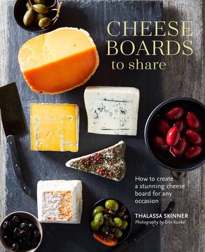 Cheese Boards to Share: How to create a stunning cheese board for any occasion,