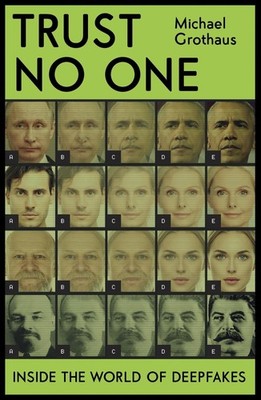 Trust No One: Inside the World of Deepfakes By Grothaus, Michael