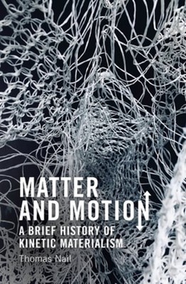 Matter and Motion: A Brief History of Kinetic Materialism by Thomas Nail: New