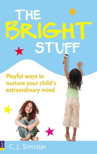 The Bright Stuff: Playful Ways to Nurture Your Child's Extraordinary Mind By C.
