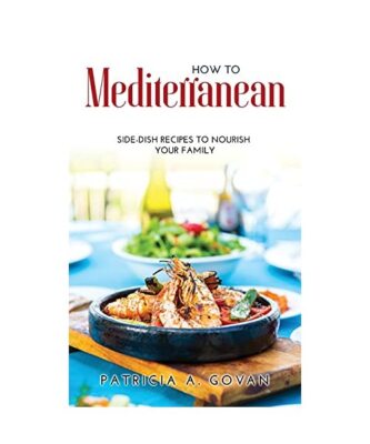 How to Mediterranean: Side-Dish Recipes to Nourish Your Family, Govan, Patricia 