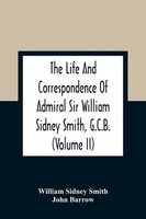 William Sidney Smith | The Life And Correspondence Of Admiral Sir William...