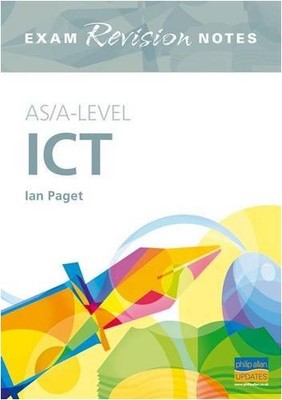 As/A-level Ict (Exams Revision Notes) By Ian Paget