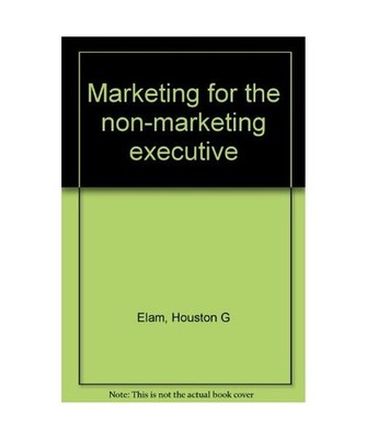 Marketing for the Non-marketing Executive, Elam, H.G.; Paley, Norton