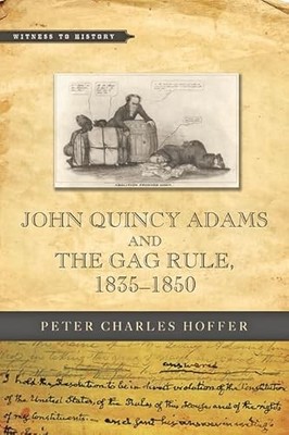 John Quincy Adams and the Gag Rule, 1835 1850 by Peter Charles Hoffer NEW