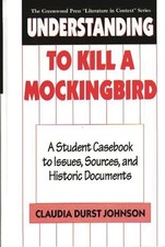Understanding to Kill a Mockingbird: A Student Casebook to Issues, Sources,...
